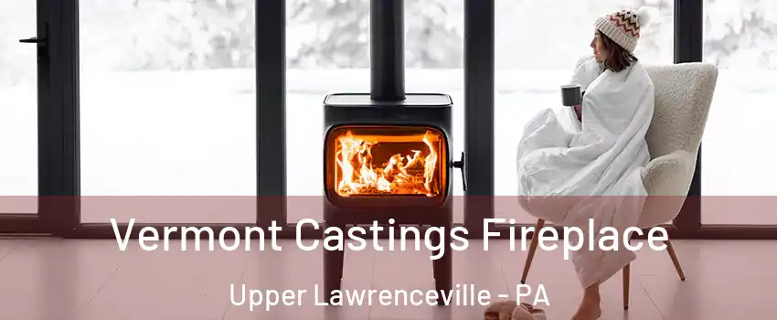Vermont Castings Fireplace Upper Lawrenceville - PA