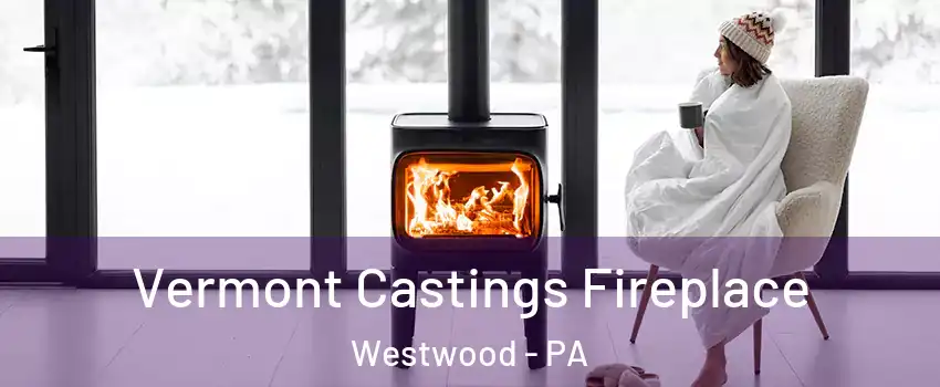 Vermont Castings Fireplace Westwood - PA
