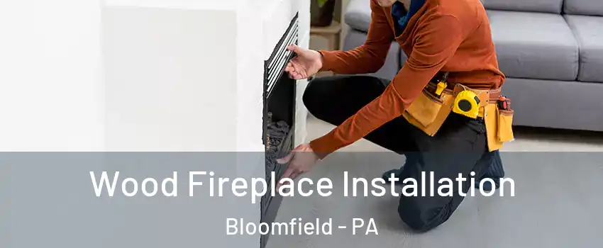Wood Fireplace Installation Bloomfield - PA