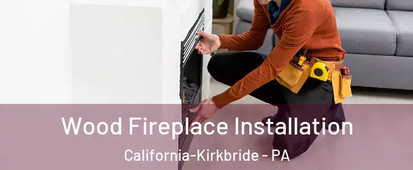 Wood Fireplace Installation California-Kirkbride - PA