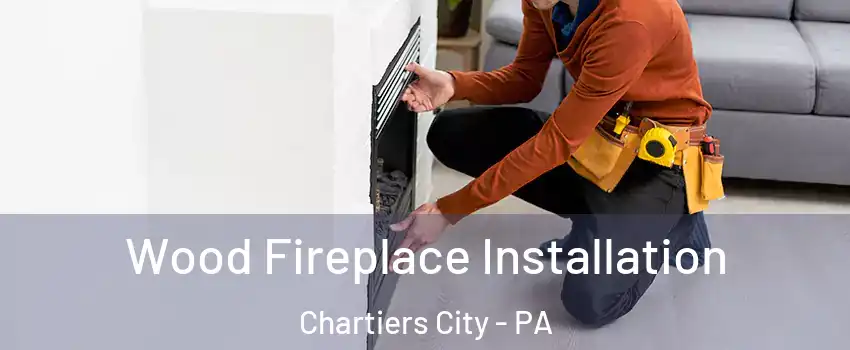 Wood Fireplace Installation Chartiers City - PA