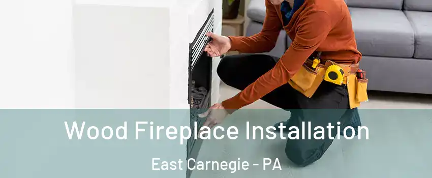 Wood Fireplace Installation East Carnegie - PA