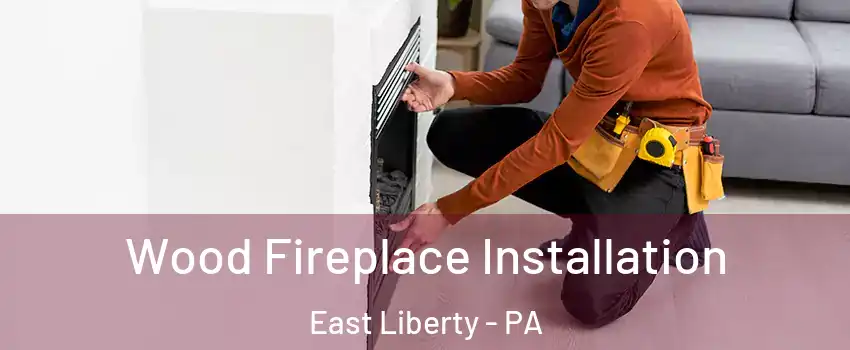 Wood Fireplace Installation East Liberty - PA