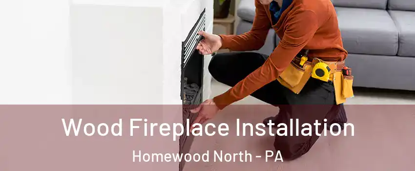Wood Fireplace Installation Homewood North - PA