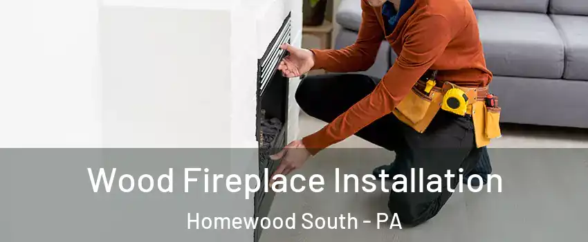 Wood Fireplace Installation Homewood South - PA