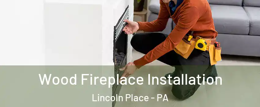 Wood Fireplace Installation Lincoln Place - PA