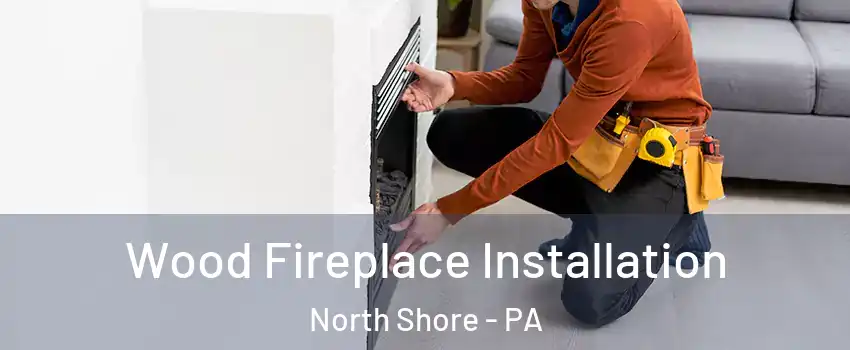 Wood Fireplace Installation North Shore - PA