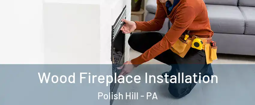 Wood Fireplace Installation Polish Hill - PA