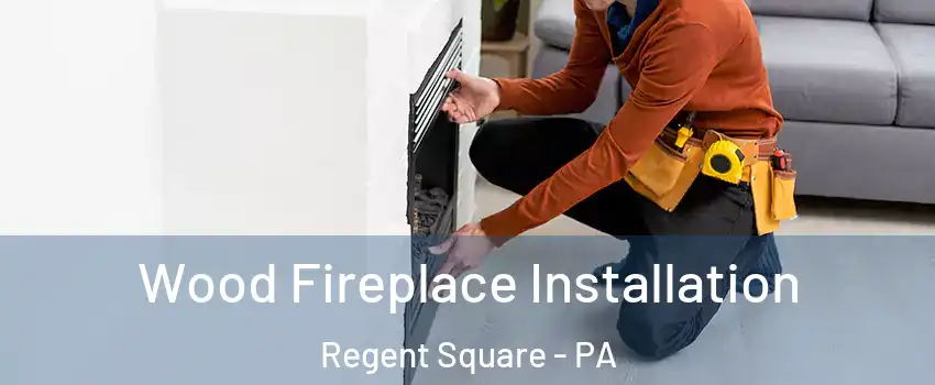 Wood Fireplace Installation Regent Square - PA