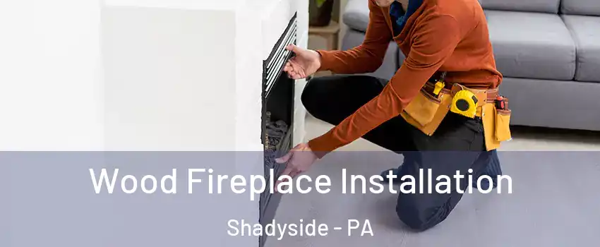Wood Fireplace Installation Shadyside - PA