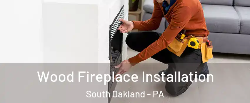 Wood Fireplace Installation South Oakland - PA