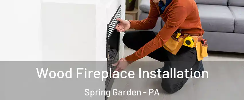 Wood Fireplace Installation Spring Garden - PA