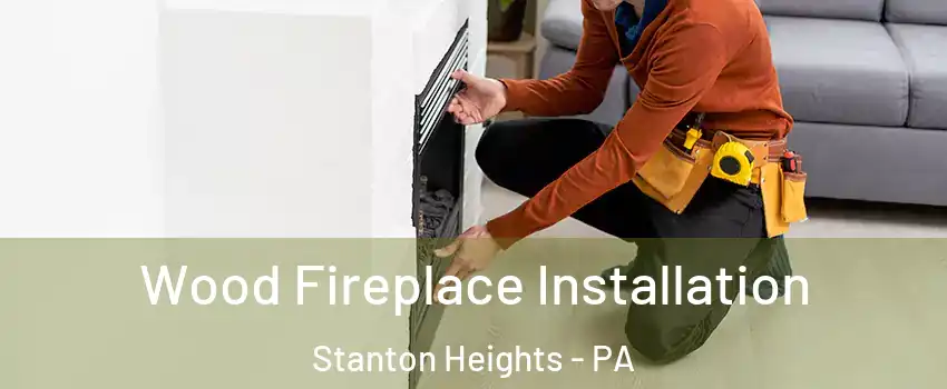 Wood Fireplace Installation Stanton Heights - PA