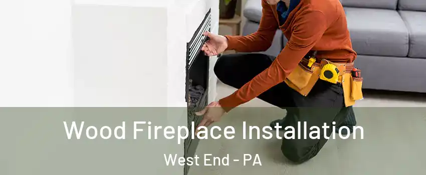 Wood Fireplace Installation West End - PA