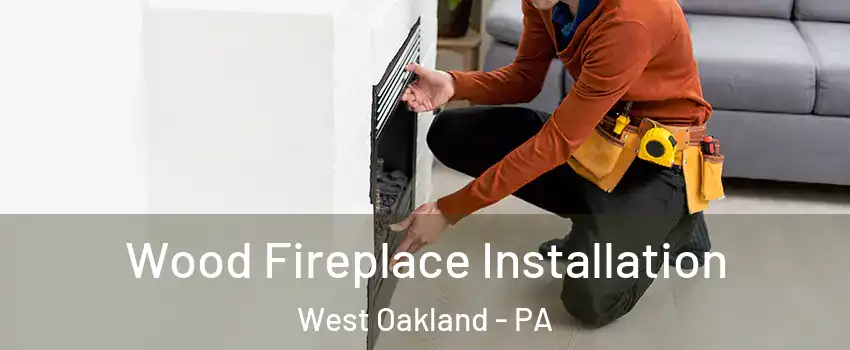 Wood Fireplace Installation West Oakland - PA