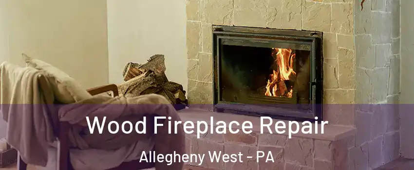 Wood Fireplace Repair Allegheny West - PA