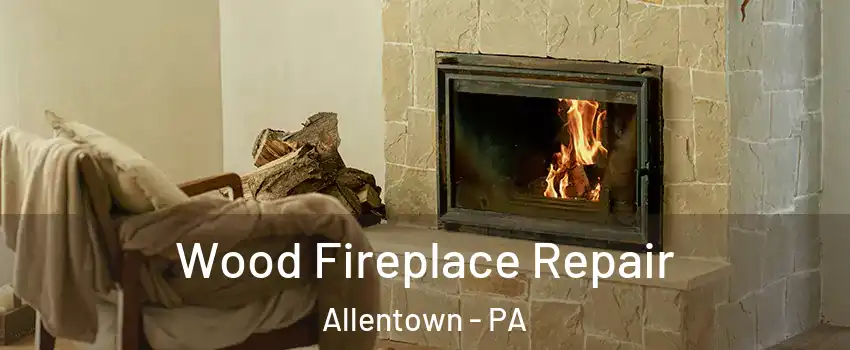 Wood Fireplace Repair Allentown - PA
