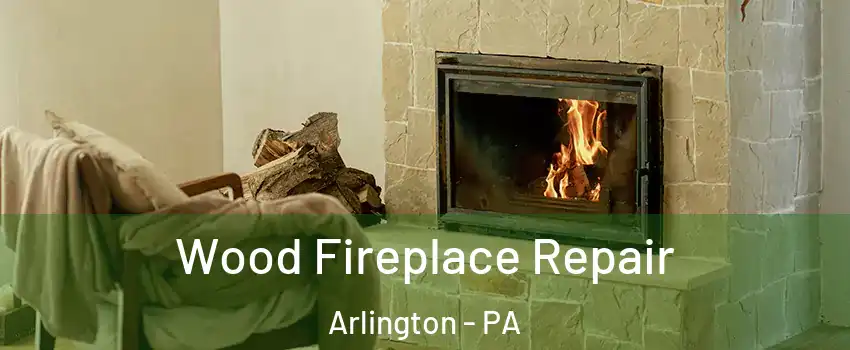 Wood Fireplace Repair Arlington - PA