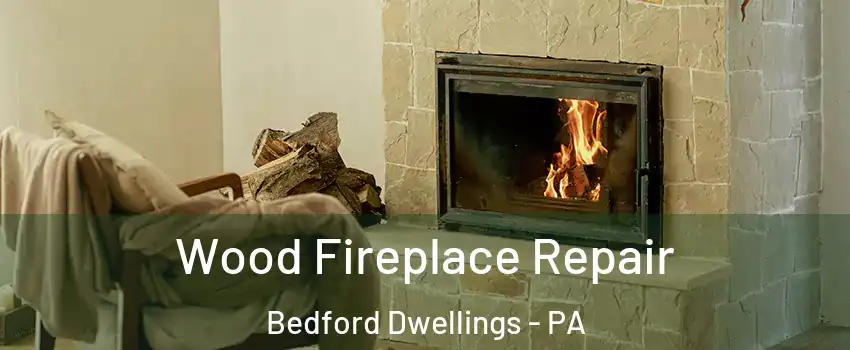 Wood Fireplace Repair Bedford Dwellings - PA