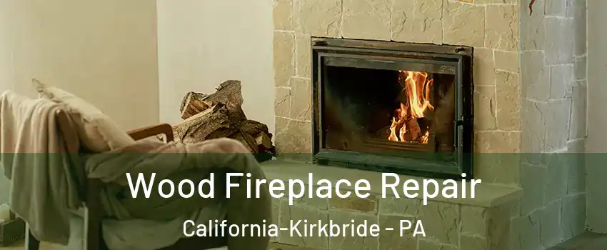Wood Fireplace Repair California-Kirkbride - PA