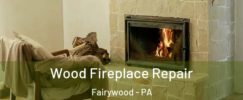 Wood Fireplace Repair Fairywood - PA