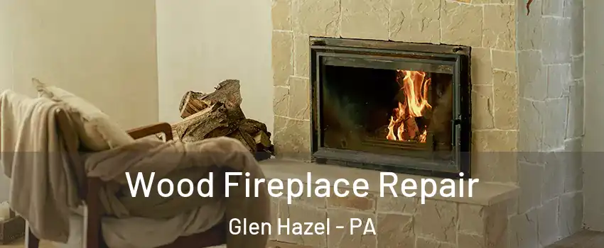 Wood Fireplace Repair Glen Hazel - PA