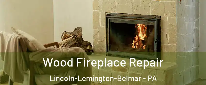 Wood Fireplace Repair Lincoln-Lemington-Belmar - PA