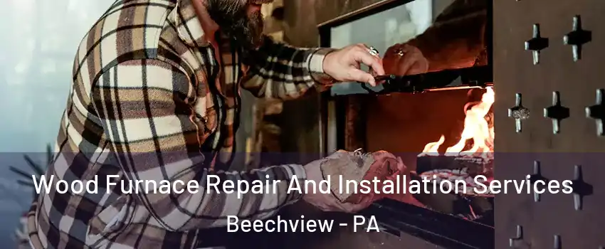 Wood Furnace Repair And Installation Services Beechview - PA