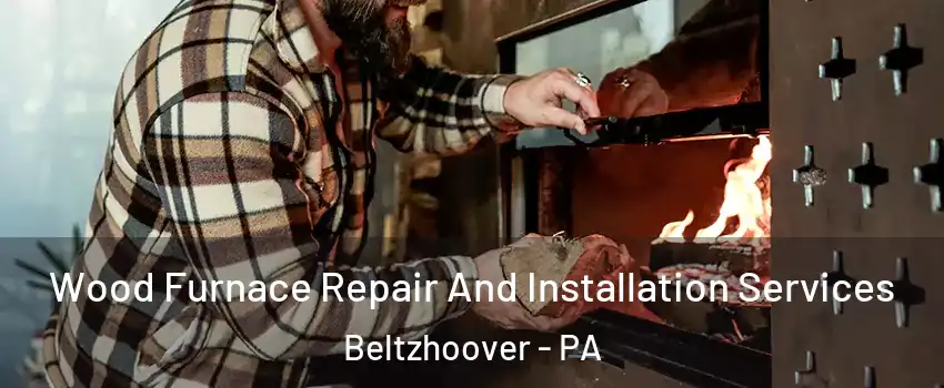 Wood Furnace Repair And Installation Services Beltzhoover - PA