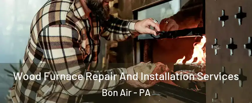 Wood Furnace Repair And Installation Services Bon Air - PA