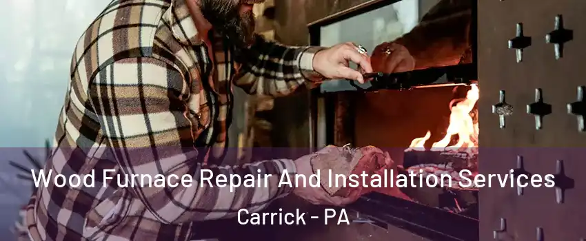 Wood Furnace Repair And Installation Services Carrick - PA
