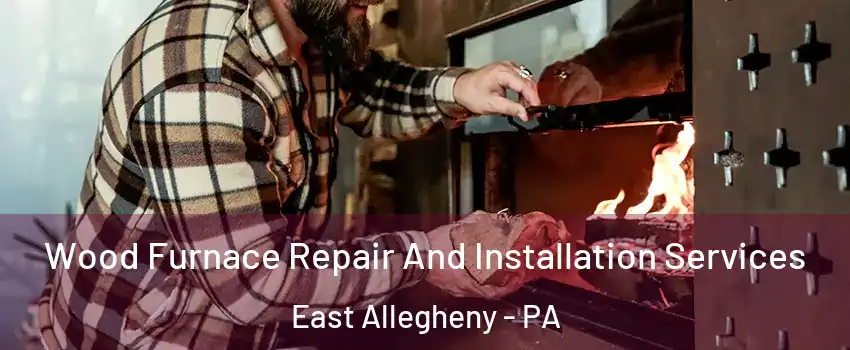 Wood Furnace Repair And Installation Services East Allegheny - PA