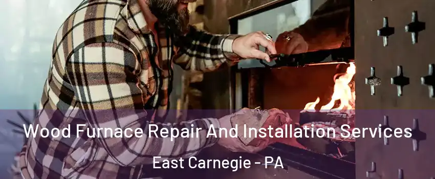 Wood Furnace Repair And Installation Services East Carnegie - PA