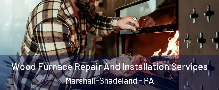 Wood Furnace Repair And Installation Services Marshall-Shadeland - PA