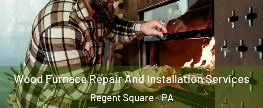 Wood Furnace Repair And Installation Services Regent Square - PA