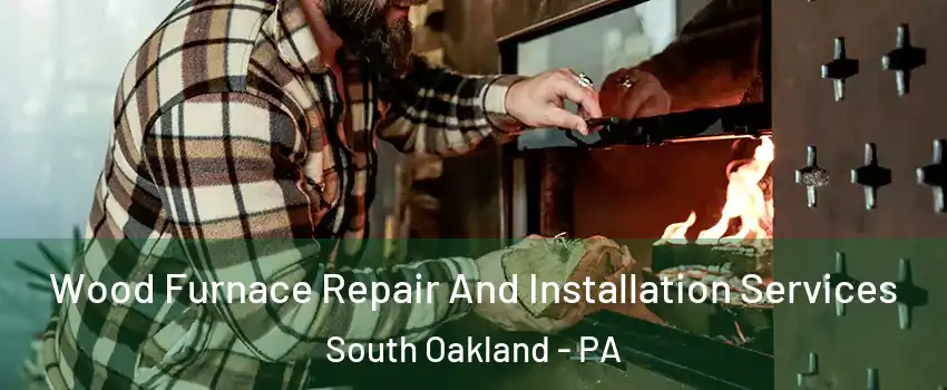 Wood Furnace Repair And Installation Services South Oakland - PA