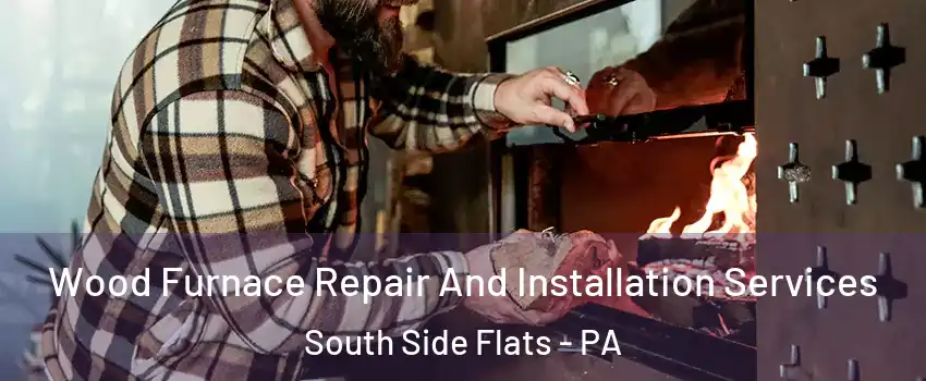 Wood Furnace Repair And Installation Services South Side Flats - PA