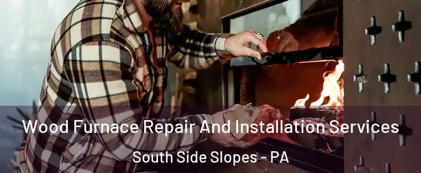 Wood Furnace Repair And Installation Services South Side Slopes - PA