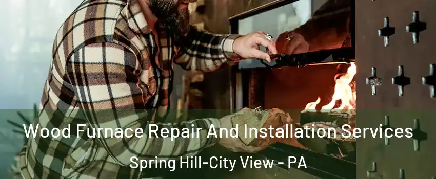 Wood Furnace Repair And Installation Services Spring Hill-City View - PA
