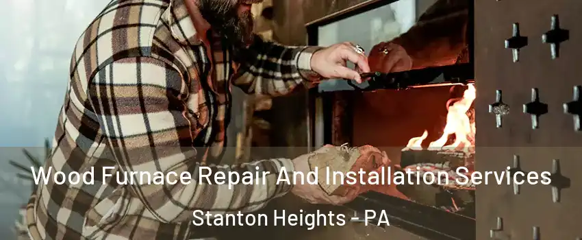 Wood Furnace Repair And Installation Services Stanton Heights - PA