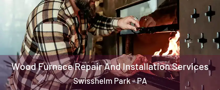 Wood Furnace Repair And Installation Services Swisshelm Park - PA