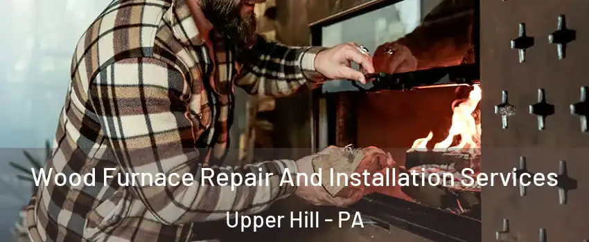 Wood Furnace Repair And Installation Services Upper Hill - PA