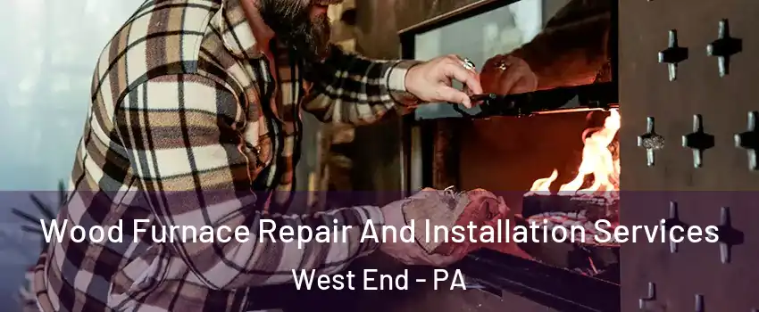 Wood Furnace Repair And Installation Services West End - PA