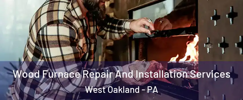Wood Furnace Repair And Installation Services West Oakland - PA