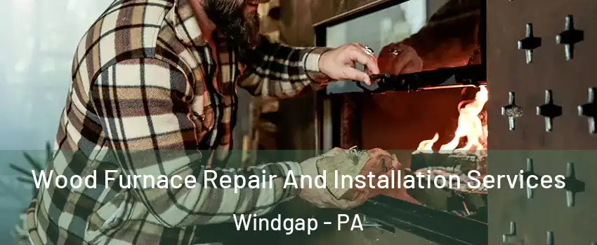 Wood Furnace Repair And Installation Services Windgap - PA