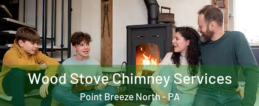 Wood Stove Chimney Services Point Breeze North - PA