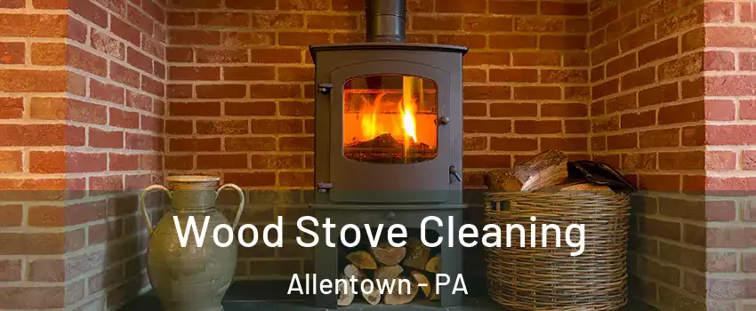 Wood Stove Cleaning Allentown - PA
