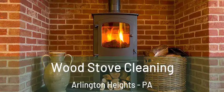Wood Stove Cleaning Arlington Heights - PA
