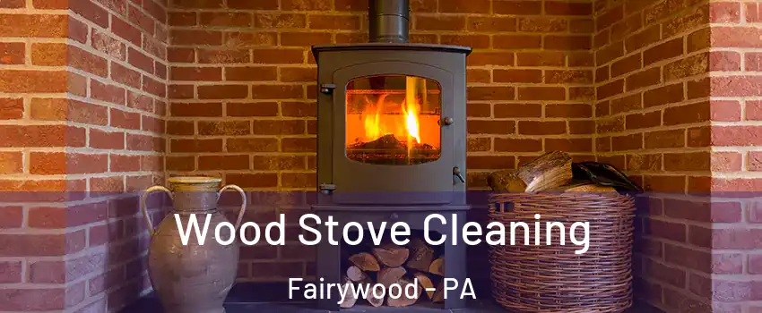 Wood Stove Cleaning Fairywood - PA
