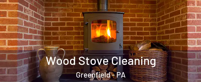 Wood Stove Cleaning Greenfield - PA